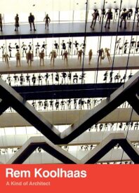 Ideas: Our Review of ‘Rem Koolhaas: A Kind of Architect’